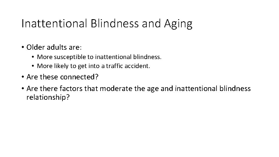 Inattentional Blindness and Aging • Older adults are: • More susceptible to inattentional blindness.