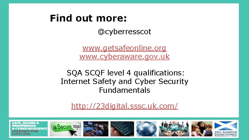 Find out more: @cyberresscot www. getsafeonline. org www. cyberaware. gov. uk SQA SCQF level