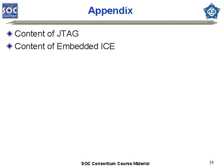 Appendix Content of JTAG Content of Embedded ICE SOC Consortium Course Material 35 