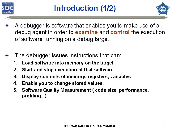 Introduction (1/2) A debugger is software that enables you to make use of a