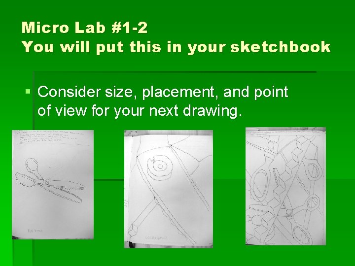 Micro Lab #1 -2 You will put this in your sketchbook § Consider size,