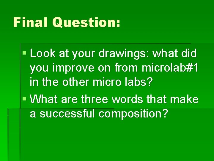 Final Question: § Look at your drawings: what did you improve on from microlab#1