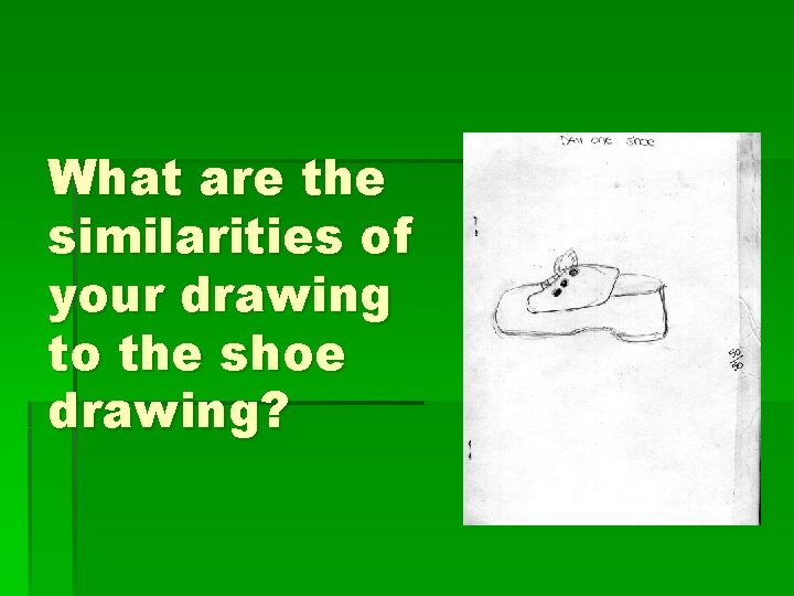 What are the similarities of your drawing to the shoe drawing? 