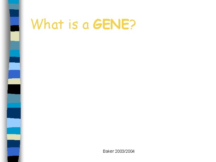 What is a GENE? Baker 2003/2004 