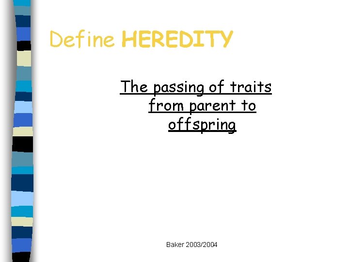 Define HEREDITY The passing of traits from parent to offspring Baker 2003/2004 