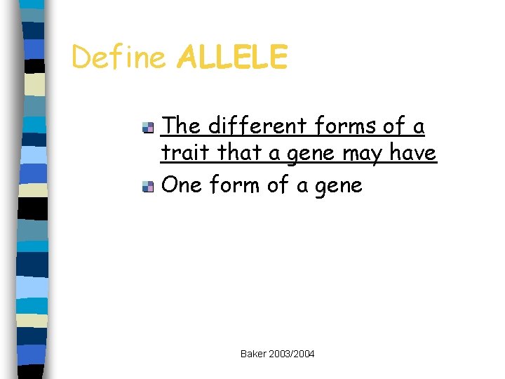Define ALLELE The different forms of a trait that a gene may have One