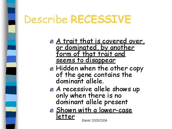 Describe RECESSIVE A trait that is covered over, or dominated, by another form of