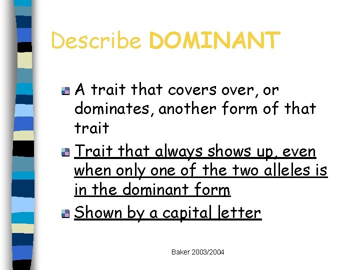 Describe DOMINANT A trait that covers over, or dominates, another form of that trait