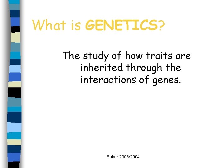 What is GENETICS? The study of how traits are inherited through the interactions of