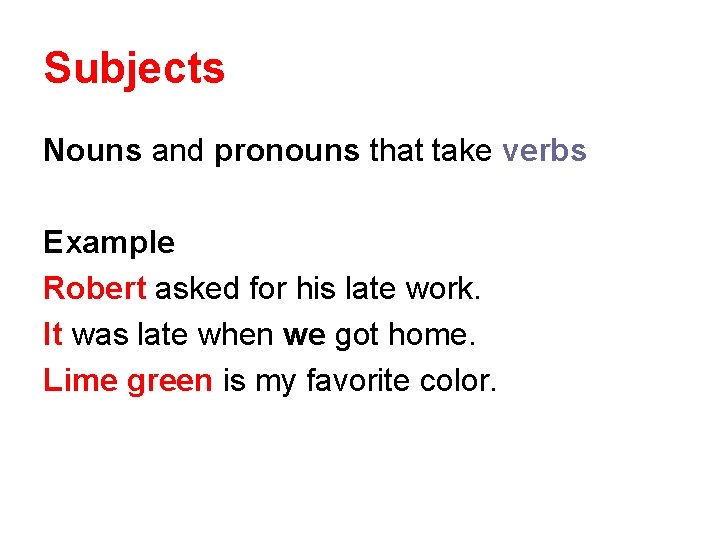 Subjects Nouns and pronouns that take verbs Example Robert asked for his late work.