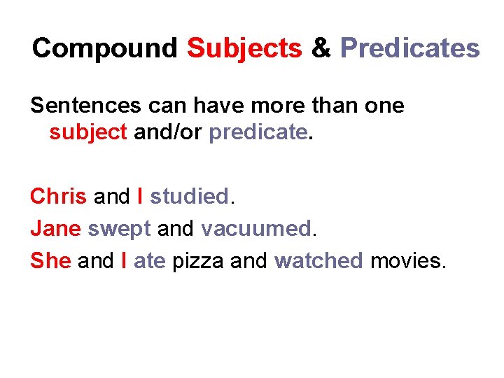 Compound Subjects & Predicates Sentences can have more than one subject and/or predicate. Chris