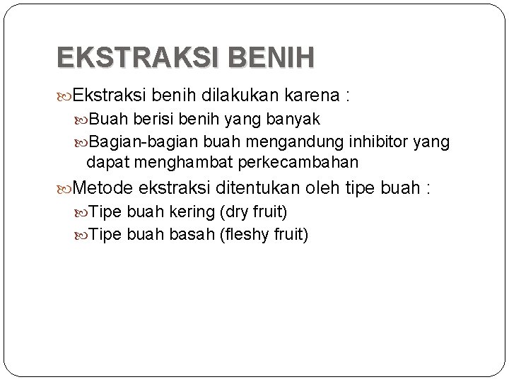 EKSTRAKSI BENIH Ekstraksi benih dilakukan karena : Buah berisi benih yang banyak Bagian-bagian buah