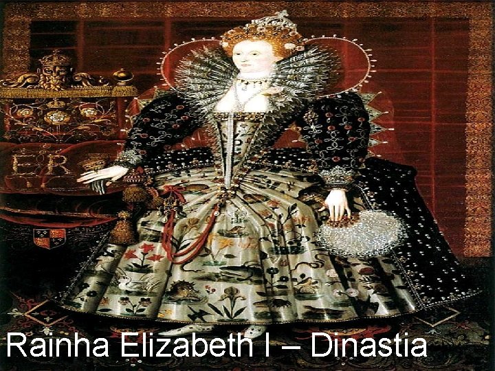 Rainha Elizabeth I – Dinastia 