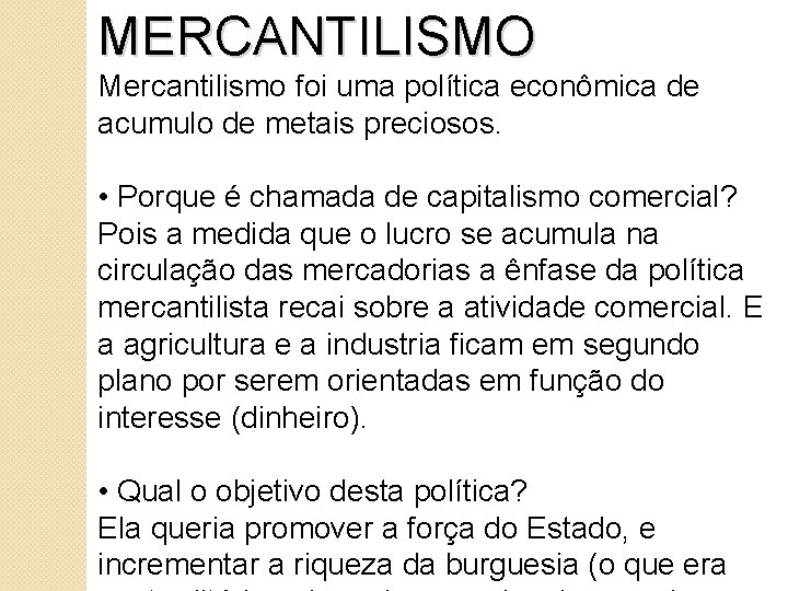 MERCANTILISMO Mercantilismo foi uma política econômica de acumulo de metais preciosos. • Porque é