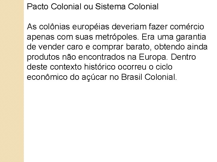 Pacto Colonial ou Sistema Colonial As colônias européias deveriam fazer comércio apenas com suas