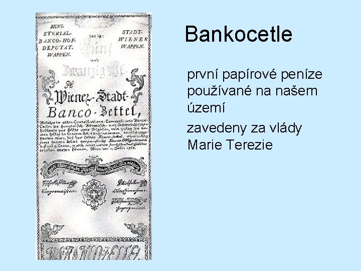 Bankocetle první papírové peníze používané na našem území zavedeny za vlády Marie Terezie Bankocetle první papírové peníze používané na našem území zavedeny za vlády Marie Terezie