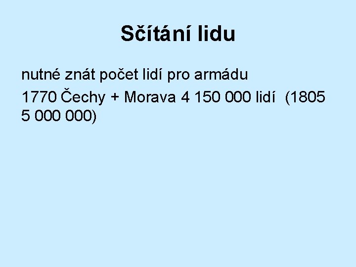 Sčítání lidu nutné znát počet lidí pro armádu 1770 Čechy + Morava 4 150 Sčítání lidu nutné znát počet lidí pro armádu 1770 Čechy + Morava 4 150