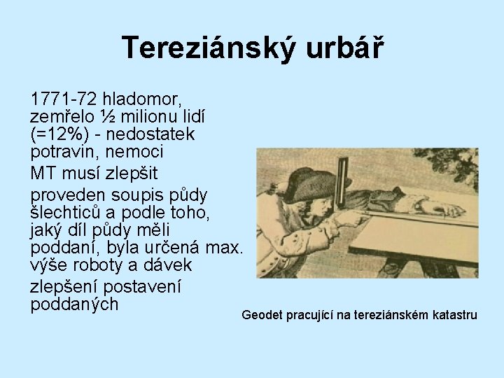 Tereziánský urbář 1771 -72 hladomor, zemřelo ½ milionu lidí (=12%) - nedostatek potravin, nemoci Tereziánský urbář 1771 -72 hladomor, zemřelo ½ milionu lidí (=12%) - nedostatek potravin, nemoci