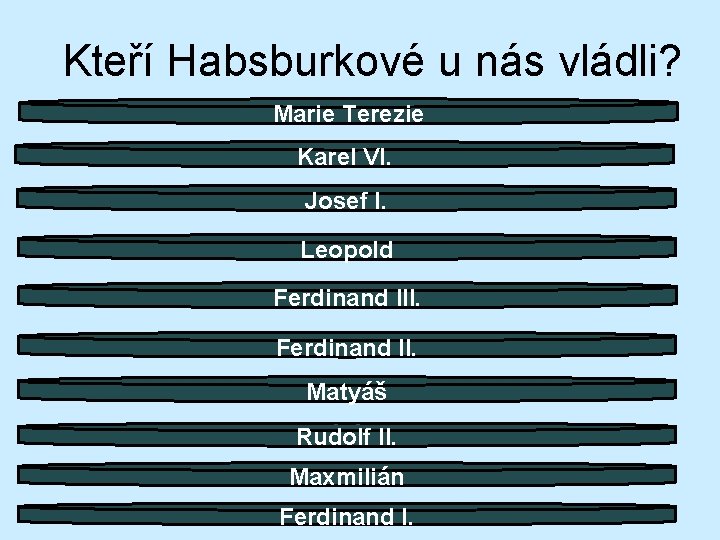 Kteří Habsburkové u nás vládli? Marie Terezie Karel VI. Josef I. Leopold Ferdinand III. Kteří Habsburkové u nás vládli? Marie Terezie Karel VI. Josef I. Leopold Ferdinand III.