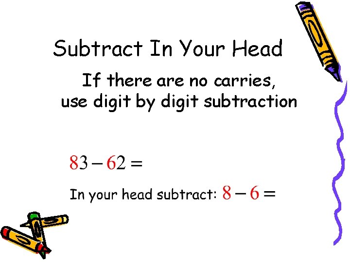 Subtract In Your Head If there are no carries, use digit by digit subtraction