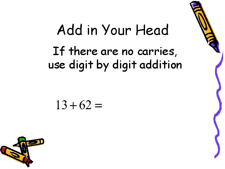 Add in Your Head If there are no carries, use digit by digit addition