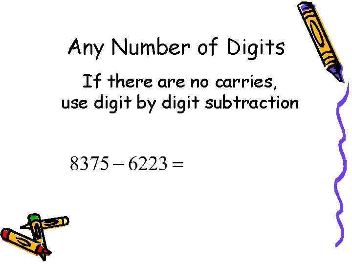 Any Number of Digits If there are no carries, use digit by digit subtraction