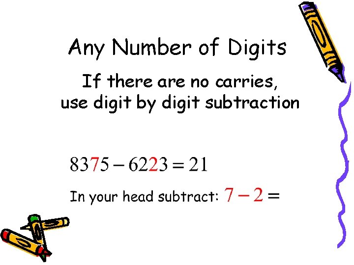 Any Number of Digits If there are no carries, use digit by digit subtraction