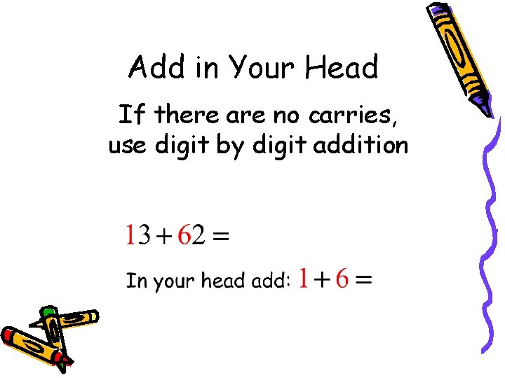 Add in Your Head If there are no carries, use digit by digit addition