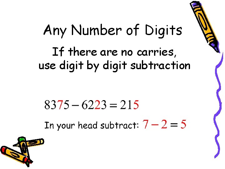 Any Number of Digits If there are no carries, use digit by digit subtraction