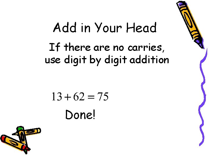 Add in Your Head If there are no carries, use digit by digit addition