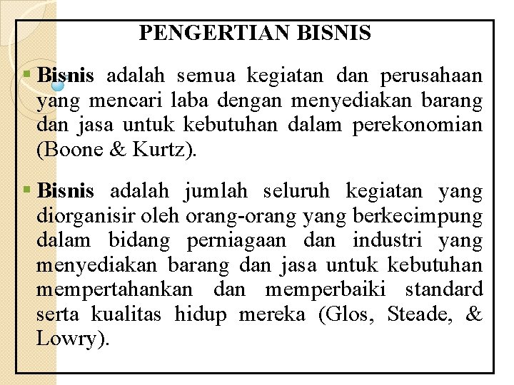 PENGERTIAN BISNIS § Bisnis adalah semua kegiatan dan perusahaan yang mencari laba dengan menyediakan