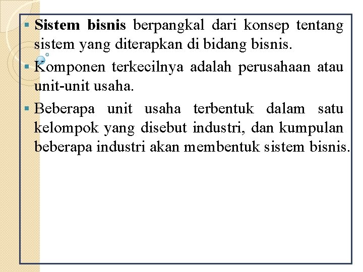 Sistem bisnis berpangkal dari konsep tentang sistem yang diterapkan di bidang bisnis. § Komponen