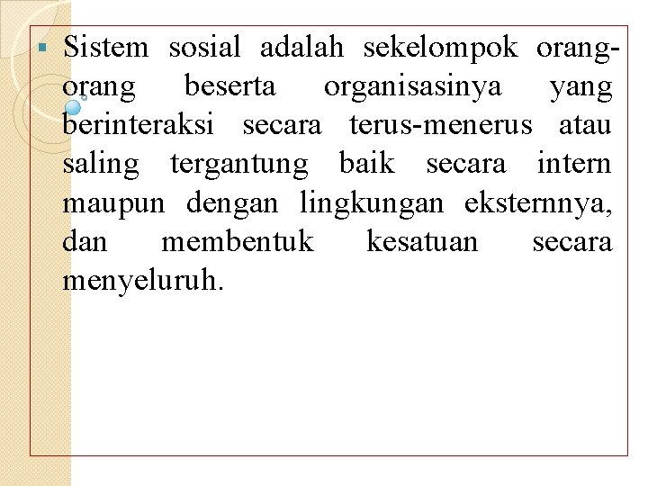 § Sistem sosial adalah sekelompok orang beserta organisasinya yang berinteraksi secara terus-menerus atau saling