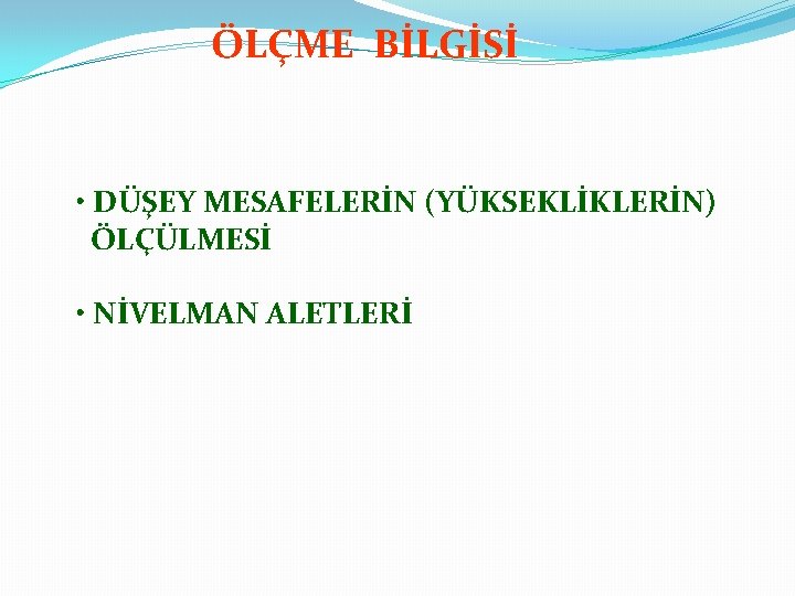 ÖLÇME BİLGİSİ • DÜŞEY MESAFELERİN (YÜKSEKLİKLERİN) ÖLÇÜLMESİ • NİVELMAN ALETLERİ 