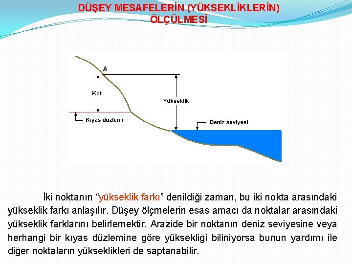 DÜŞEY MESAFELERİN (YÜKSEKLİKLERİN) ÖLÇÜLMESİ İki noktanın “yükseklik farkı” denildiği zaman, bu iki nokta arasındaki