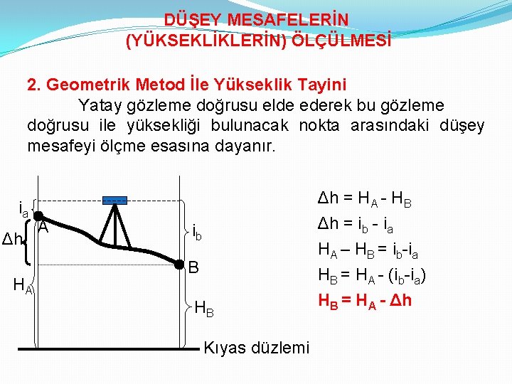 DÜŞEY MESAFELERİN (YÜKSEKLİKLERİN) ÖLÇÜLMESİ 2. Geometrik Metod İle Yükseklik Tayini Yatay gözleme doğrusu elde