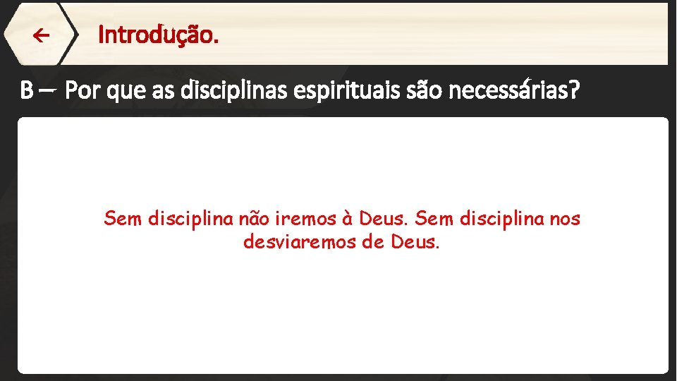  Introdução. B – Por que as disciplinas espirituais são necessárias? Sem disciplina não