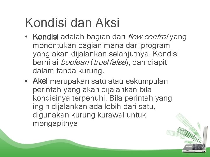 Kondisi dan Aksi • Kondisi adalah bagian dari flow control yang menentukan bagian mana