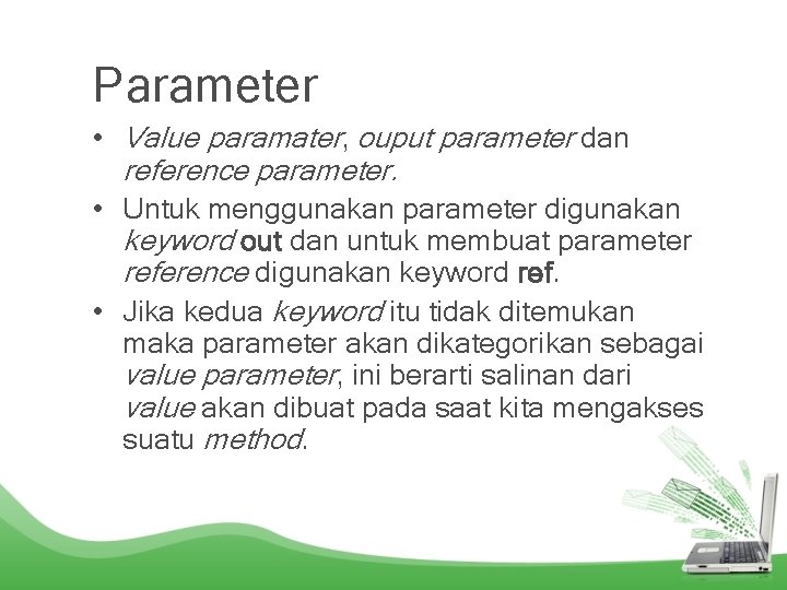 Parameter • Value paramater, ouput parameter dan reference parameter. • Untuk menggunakan parameter digunakan