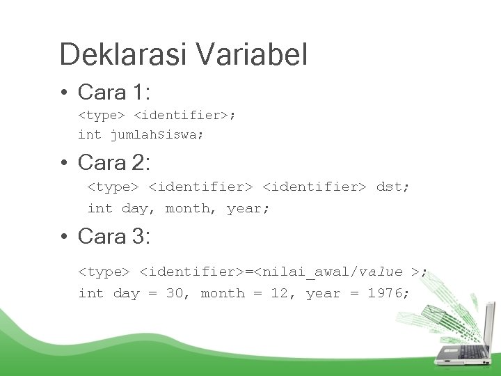 Deklarasi Variabel • Cara 1: <type> <identifier>; int jumlah. Siswa; • Cara 2: <type>