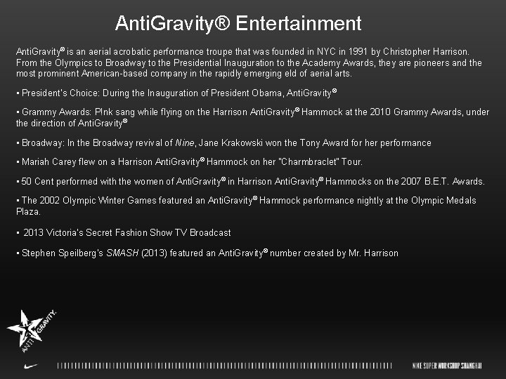 Anti. Gravity® Entertainment Anti. Gravity® is an aerial acrobatic performance troupe that was founded