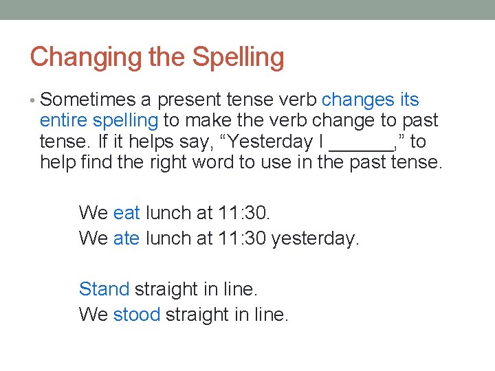 Changing the Spelling • Sometimes a present tense verb changes its entire spelling to