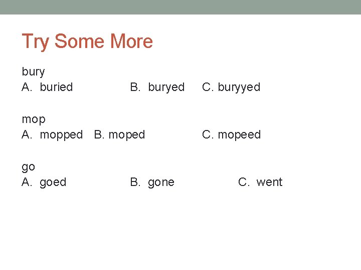 Try Some More bury A. buried B. buryed mop A. mopped B. moped go