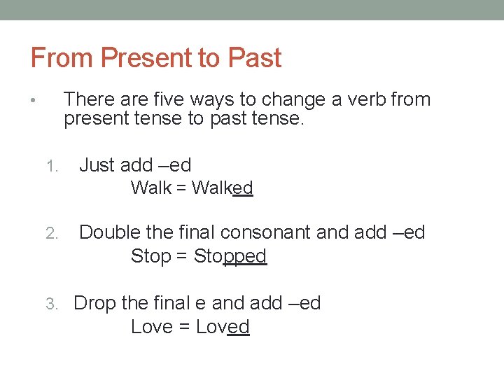 From Present to Past There are five ways to change a verb from present