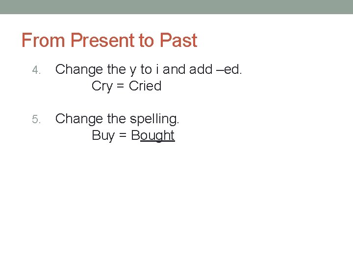 From Present to Past 4. Change the y to i and add –ed. Cry