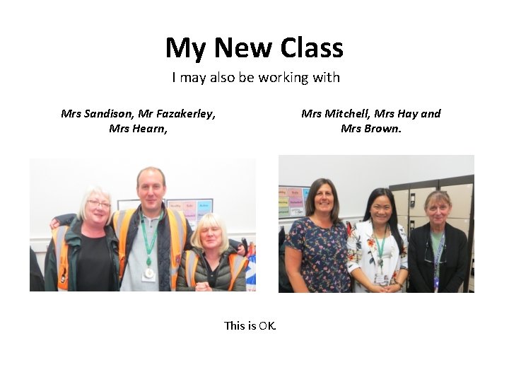 My New Class I may also be working with Mrs Sandison, Mr Fazakerley, Mrs