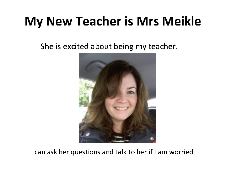 My New Teacher is Mrs Meikle She is excited about being my teacher. I