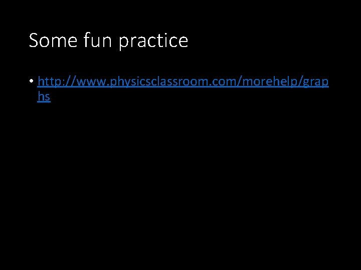 Some fun practice • http: //www. physicsclassroom. com/morehelp/grap hs 