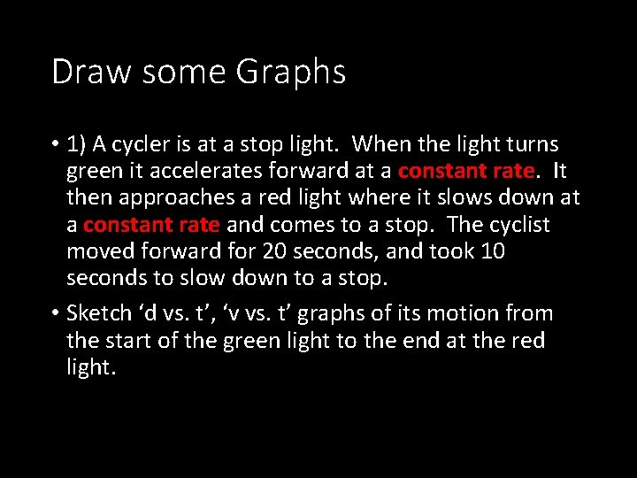 Draw some Graphs • 1) A cycler is at a stop light. When the