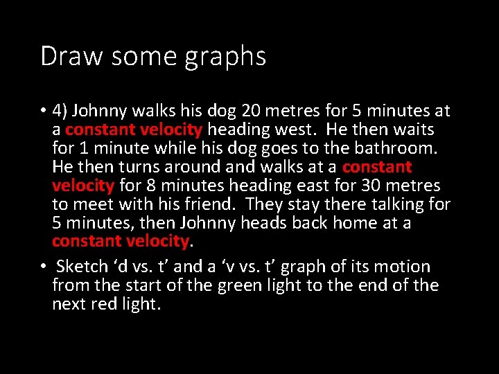 Draw some graphs • 4) Johnny walks his dog 20 metres for 5 minutes